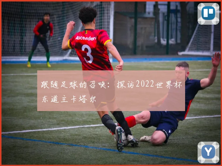 跟随足球的召唤：探访2022世界杯东道主卡塔尔