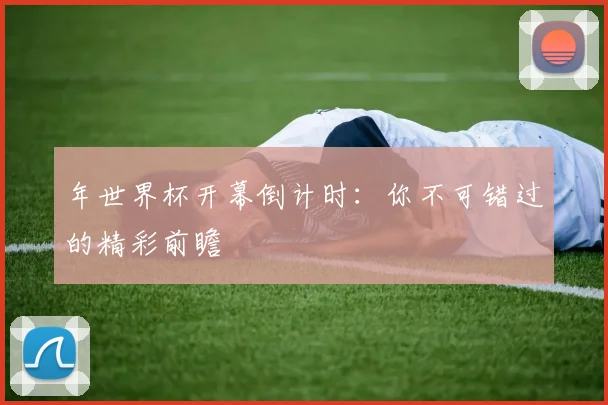 年世界杯开幕倒计时:你不可错过的精彩前瞻